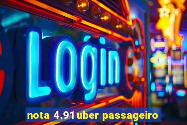 nota 4.91 uber passageiro